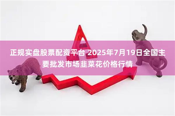 正规实盘股票配资平台 2025年7月19日全国主要批发市场韭菜花价格行情
